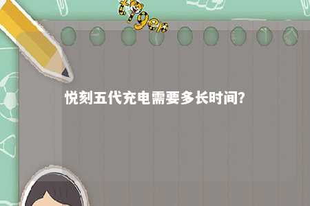 悦刻五代充电需要多长时间？ 